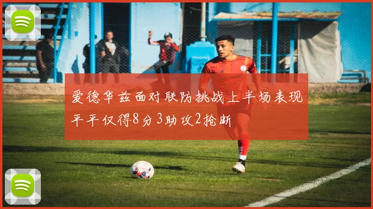 爱德华兹面对联防挑战上半场表现平平仅得8分3助攻2抢断