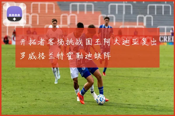 开拓者客场挑战国王阿夫迪亚复出罗威格兰特霍勒迪缺阵