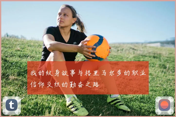 我的纹身故事与格里马尔多的职业信仰交织的勤奋之路